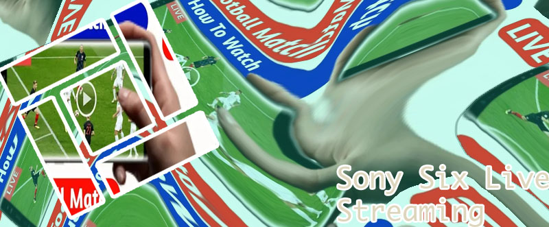 Sony six live football match today